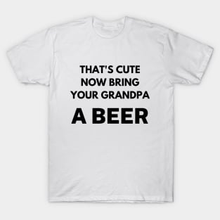 That's cute now bring your grandpa a beer T-Shirt